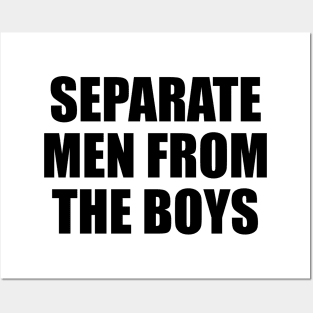 Separate men from the boys Posters and Art